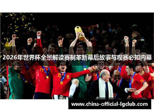 2026年世界杯全景解读赛制革新幕后故事与观赛必知内幕 2026年世界杯全景解读赛制革新幕后故事与观赛必知内幕