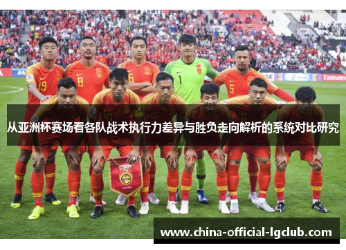 从亚洲杯赛场看各队战术执行力差异与胜负走向解析的系统对比研究