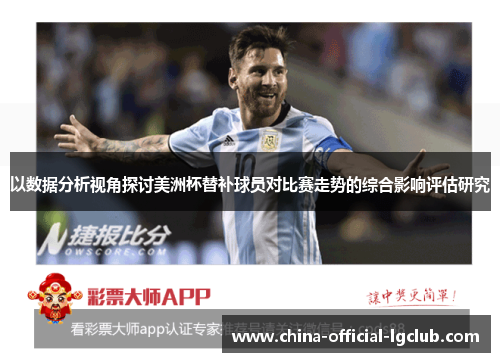以数据分析视角探讨美洲杯替补球员对比赛走势的综合影响评估研究 以数据分析视角探讨美洲杯替补球员对比赛走势的综合影响评估研究