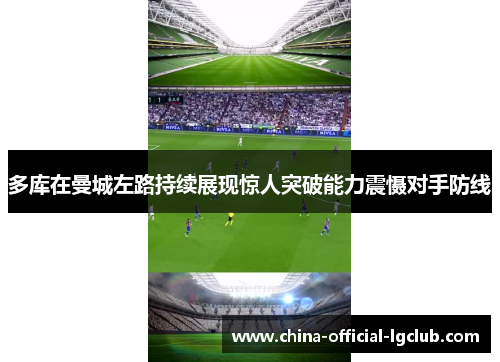 多库在曼城左路持续展现惊人突破能力震慑对手防线