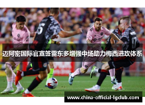 迈阿密国际官宣签雷东多增强中场助力梅西进攻体系 迈阿密国际官宣签雷东多增强中场助力梅西进攻体系