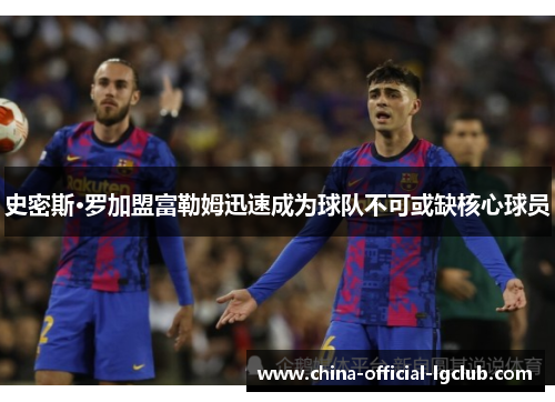 史密斯·罗加盟富勒姆迅速成为球队不可或缺核心球员