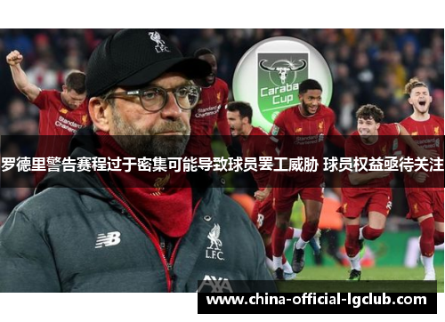 罗德里警告赛程过于密集可能导致球员罢工威胁 球员权益亟待关注